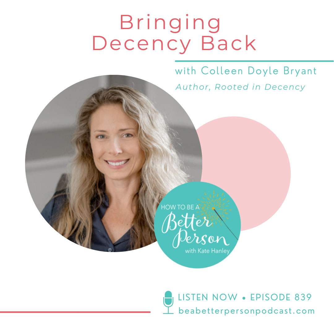 Bringing Decency Back, Episode 839 of How to Be a Better Person Podcast, Featuring author Colleen Doyle Bryant